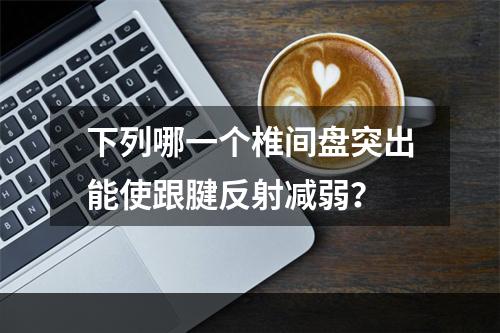 下列哪一个椎间盘突出能使跟腱反射减弱？