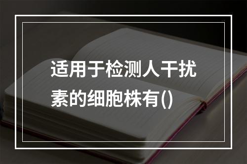 适用于检测人干扰素的细胞株有()