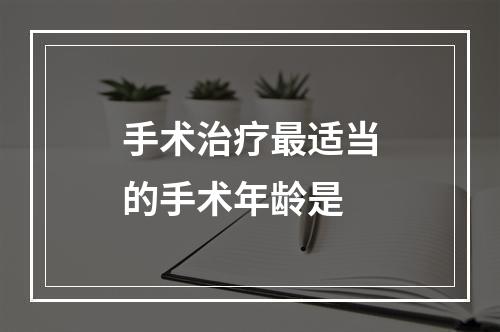 手术治疗最适当的手术年龄是