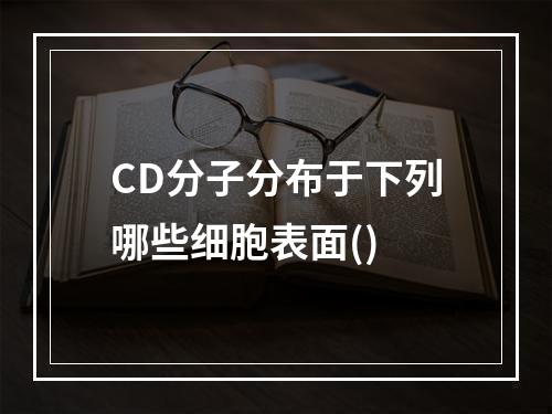 CD分子分布于下列哪些细胞表面()