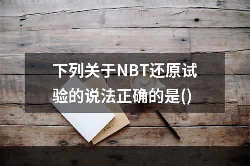 下列关于NBT还原试验的说法正确的是()