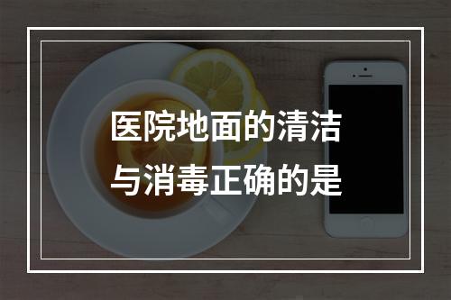 医院地面的清洁与消毒正确的是