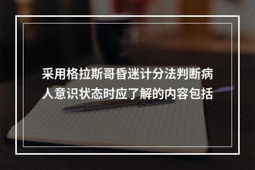 采用格拉斯哥昏迷计分法判断病人意识状态时应了解的内容包括