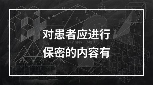 对患者应进行保密的内容有