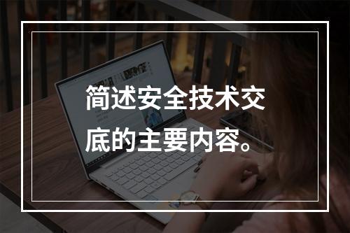 简述安全技术交底的主要内容。