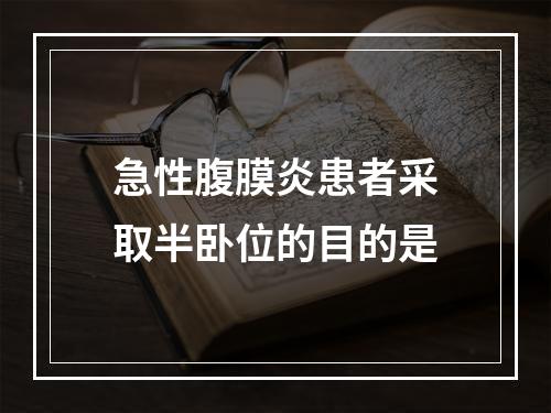 急性腹膜炎患者采取半卧位的目的是