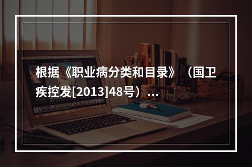 根据《职业病分类和目录》（国卫疾控发[2013]48号），汽