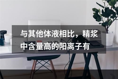 与其他体液相比，精浆中含量高的阳离子有