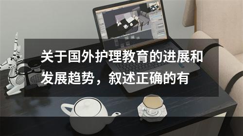 关于国外护理教育的进展和发展趋势，叙述正确的有