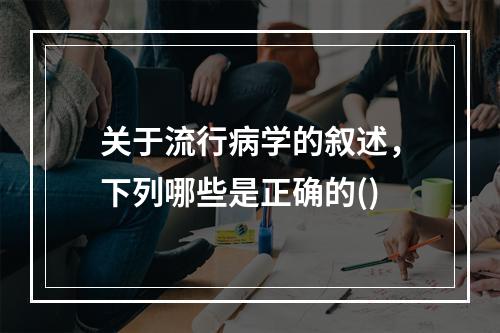 关于流行病学的叙述，下列哪些是正确的()