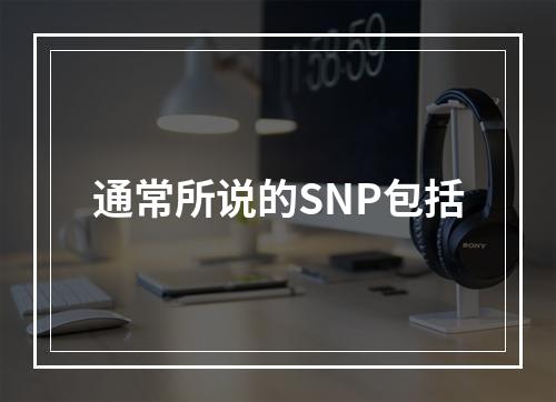 通常所说的SNP包括