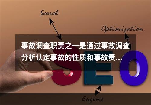 事故调查职责之一是通过事故调查分析认定事故的性质和事故责任。