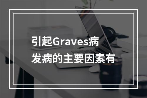 引起Graves病发病的主要因素有