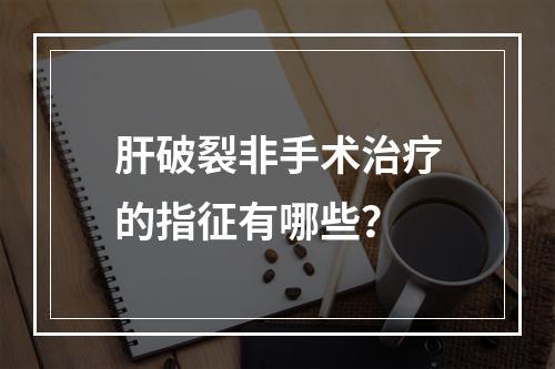 肝破裂非手术治疗的指征有哪些？