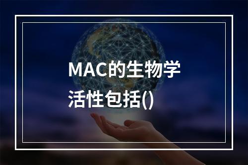 MAC的生物学活性包括()