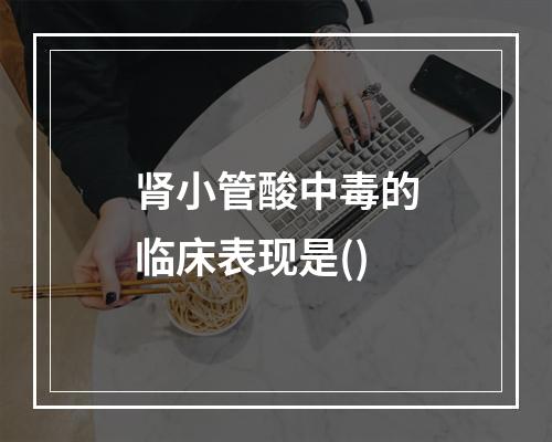 肾小管酸中毒的临床表现是()