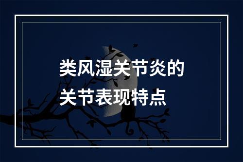 类风湿关节炎的关节表现特点