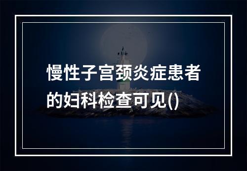 慢性子宫颈炎症患者的妇科检查可见()