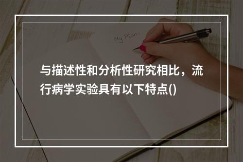 与描述性和分析性研究相比，流行病学实验具有以下特点()