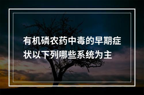 有机磷农药中毒的早期症状以下列哪些系统为主