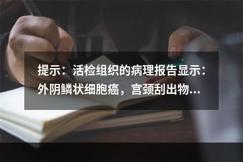 提示：活检组织的病理报告显示：外阴鳞状细胞癌，宫颈刮出物见少