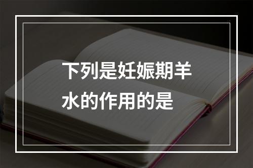 下列是妊娠期羊水的作用的是