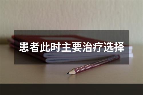 患者此时主要治疗选择