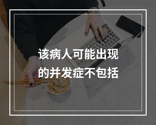 该病人可能出现的并发症不包括