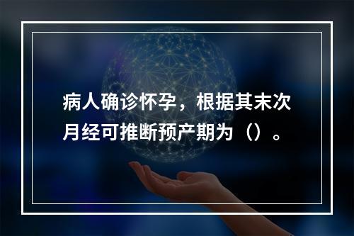 病人确诊怀孕，根据其末次月经可推断预产期为（）。