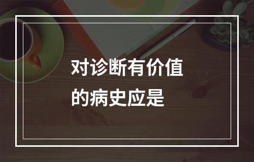 对诊断有价值的病史应是