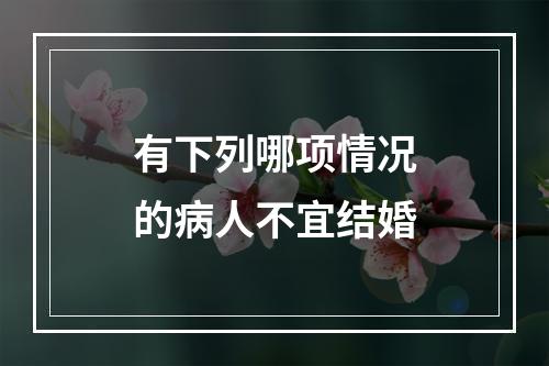 有下列哪项情况的病人不宜结婚