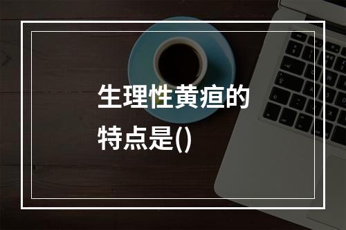 生理性黄疸的特点是()