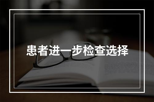 患者进一步检查选择