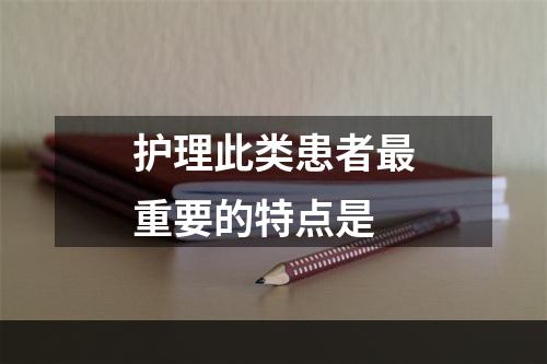 护理此类患者最重要的特点是