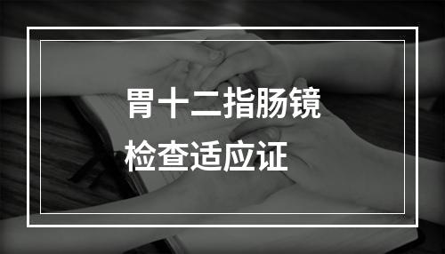 胃十二指肠镜检查适应证