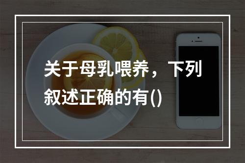 关于母乳喂养，下列叙述正确的有()