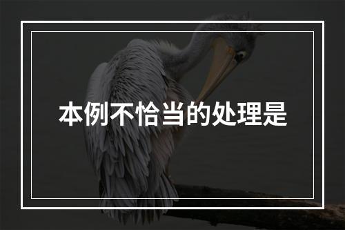 本例不恰当的处理是