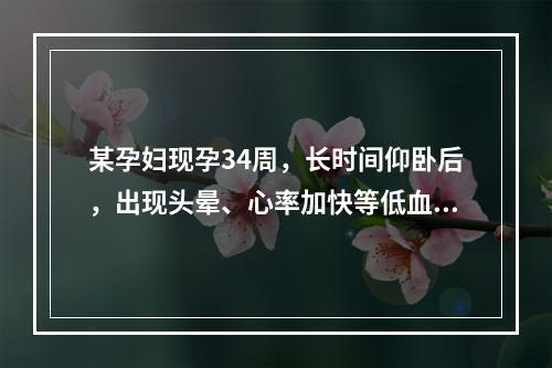 某孕妇现孕34周，长时间仰卧后，出现头晕、心率加快等低血压表