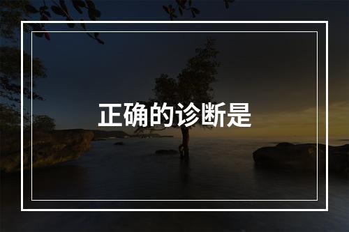 正确的诊断是