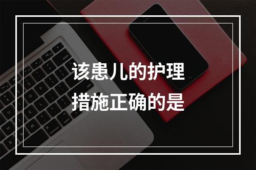 该患儿的护理措施正确的是