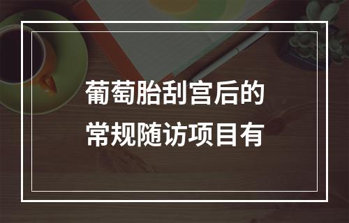 葡萄胎刮宫后的常规随访项目有