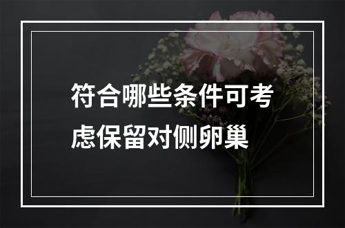 符合哪些条件可考虑保留对侧卵巢