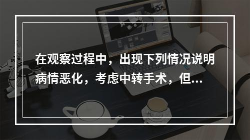 在观察过程中，出现下列情况说明病情恶化，考虑中转手术，但哪项