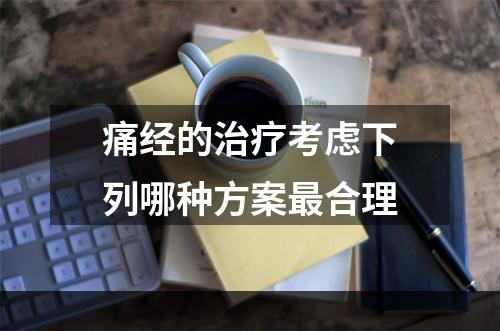 痛经的治疗考虑下列哪种方案最合理