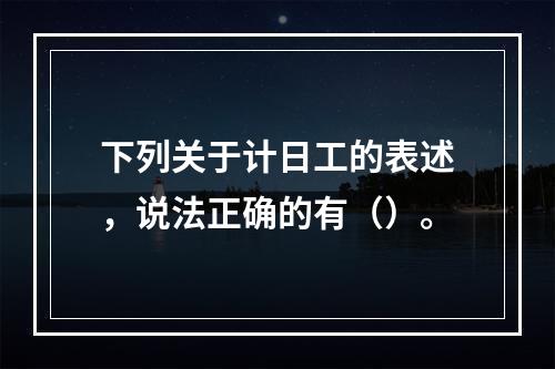 下列关于计日工的表述，说法正确的有（）。