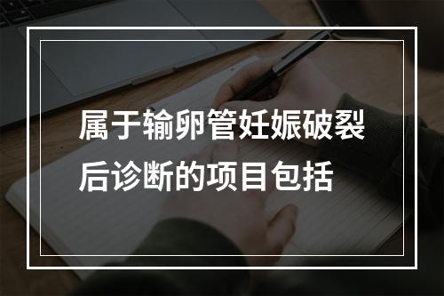 属于输卵管妊娠破裂后诊断的项目包括