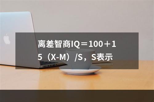 离差智商IQ＝100＋15（X-M）/S，S表示