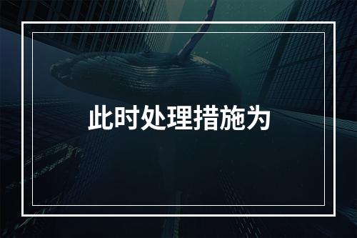 此时处理措施为