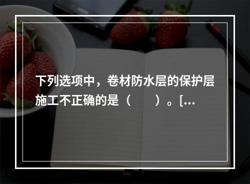 下列选项中，卷材防水层的保护层施工不正确的是（　　）。[2