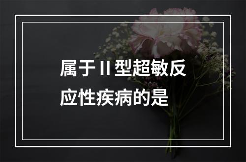 属于Ⅱ型超敏反应性疾病的是